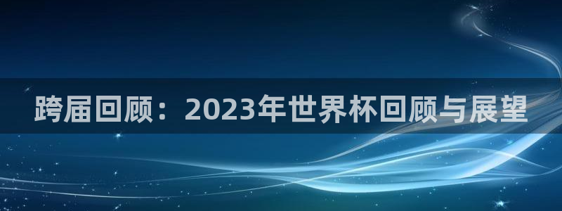 世界杯欧洲预选赛:跨届回顾:2023年世界杯回顾与展望